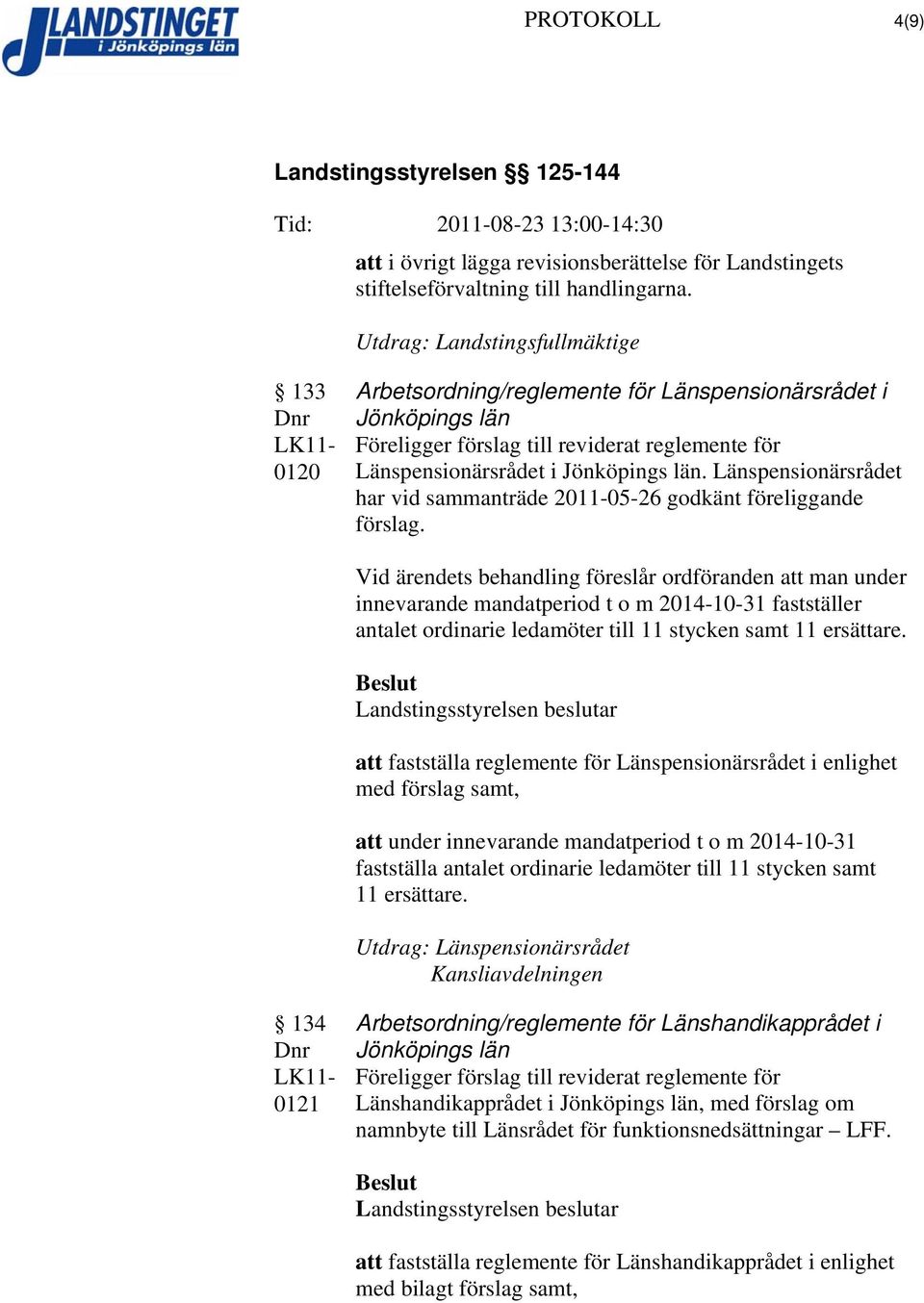 Länspensionärsrådet har vid sammanträde 2011-05-26 godkänt föreliggande förslag.