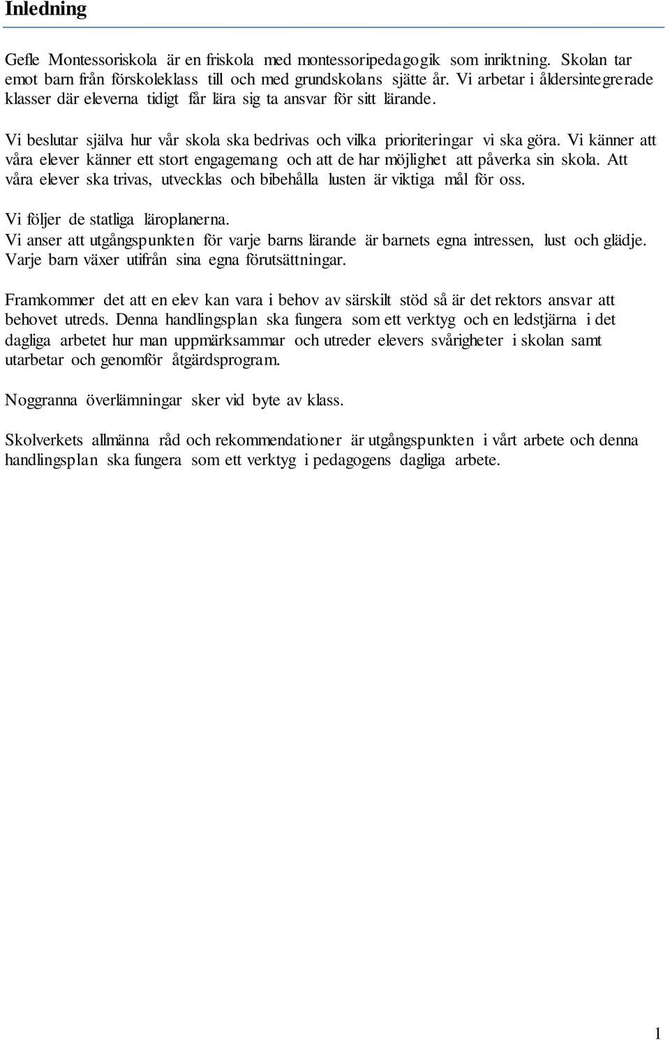 Vi känner att våra elever känner ett stort engagemang och att de har möjlighet att påverka sin skola. Att våra elever ska trivas, utvecklas och bibehålla lusten är viktiga mål för oss.