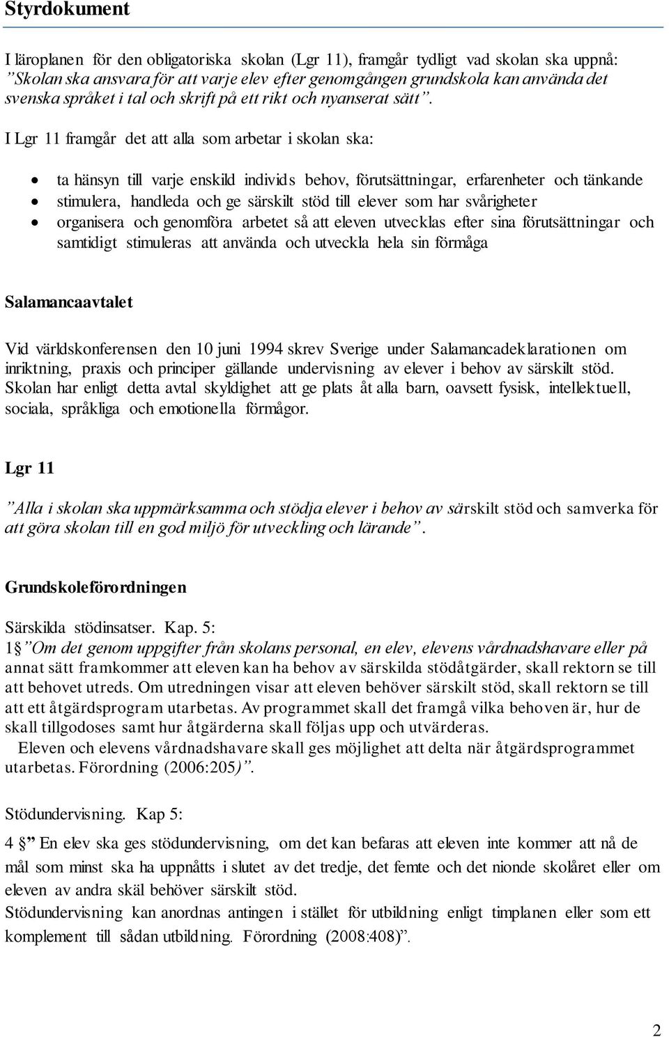 I Lgr 11 framgår det att alla som arbetar i skolan ska: ta hänsyn till varje enskild individs behov, förutsättningar, erfarenheter och tänkande stimulera, handleda och ge särskilt stöd till elever