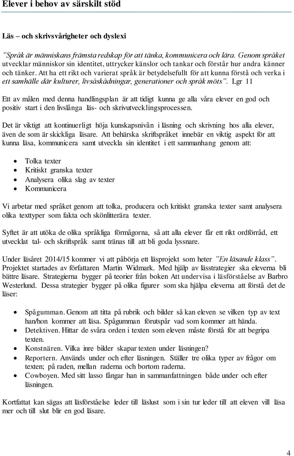 Att ha ett rikt och varierat språk är betydelsefullt för att kunna förstå och verka i ett samhälle där kulturer, livsåskådningar, generationer och språk möts.