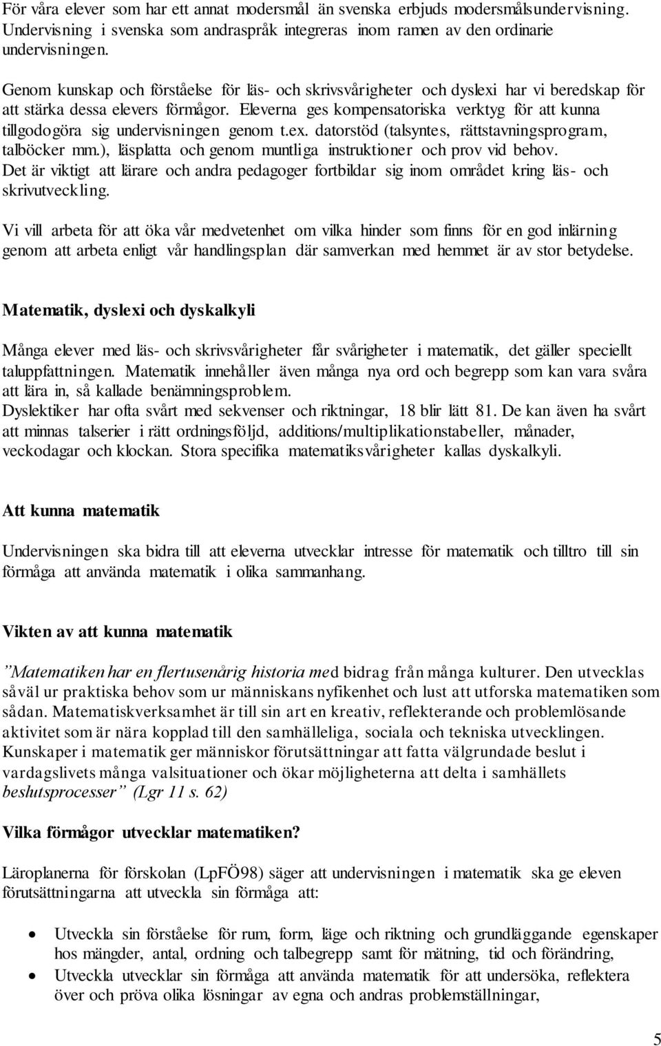 Eleverna ges kompensatoriska verktyg för att kunna tillgodogöra sig undervisningen genom t.ex. datorstöd (talsyntes, rättstavningsprogram, talböcker mm.