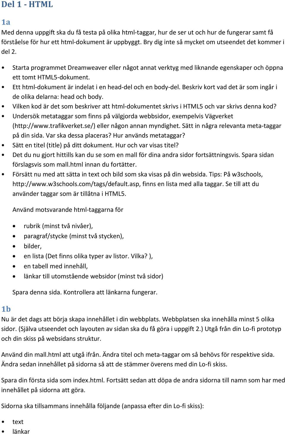 Ett html-dokument är indelat i en head-del och en body-del. Beskriv kort vad det är som ingår i de olika delarna: head och body.