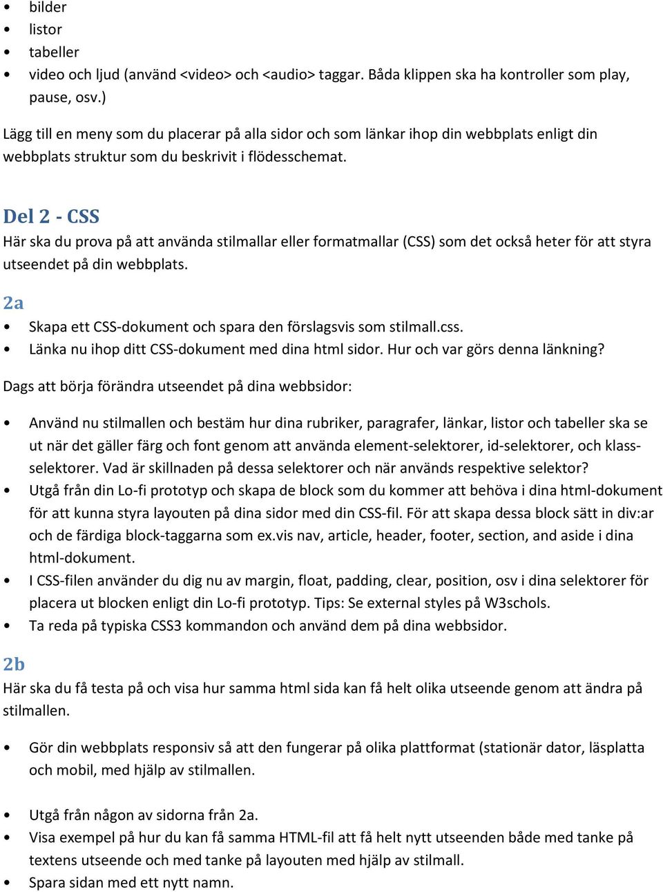 Del 2 - CSS Här ska du prova på att använda stilmallar eller formatmallar (CSS) som det också heter för att styra utseendet på din webbplats.