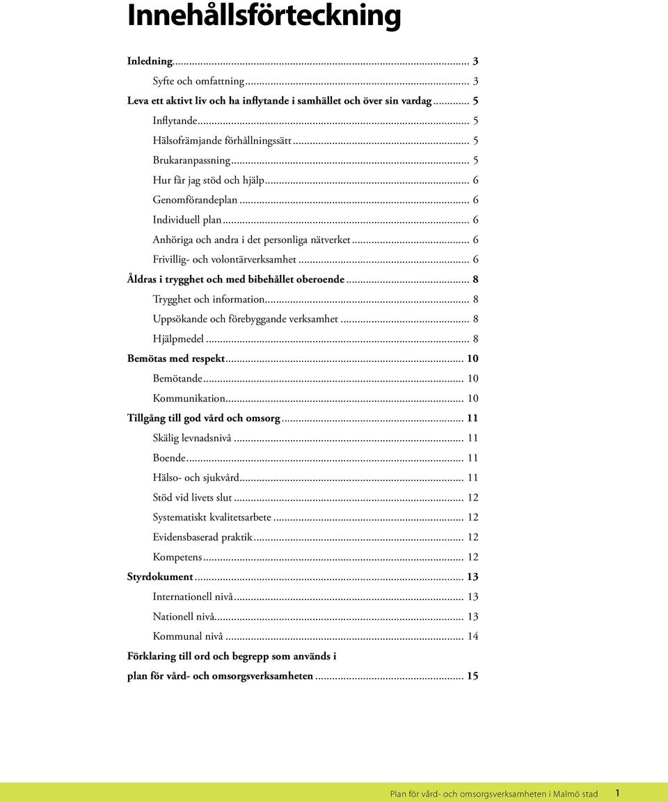 .. 6 Åldras i trygghet och med bibehållet oberoende... 8 Trygghet och information... 8 Uppsökande och förebyggande verksamhet... 8 Hjälpmedel... 8 Bemötas med respekt... 10 Bemötande.