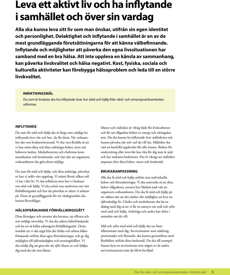 Inflytande och möjligheter att påverka den egna livssituationen har samband med en bra hälsa. Att inte uppleva en känsla av sammanhang, kan påverka livskvalitet och hälsa negativt.