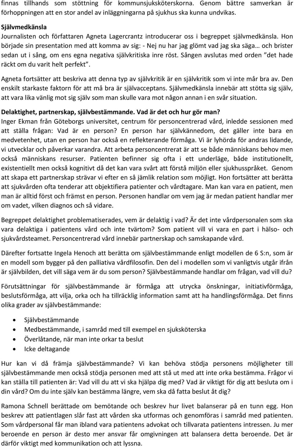 Hon började sin presentation med att komma av sig: - Nej nu har jag glömt vad jag ska säga och brister sedan ut i sång, om ens egna negativa självkritiska inre röst.