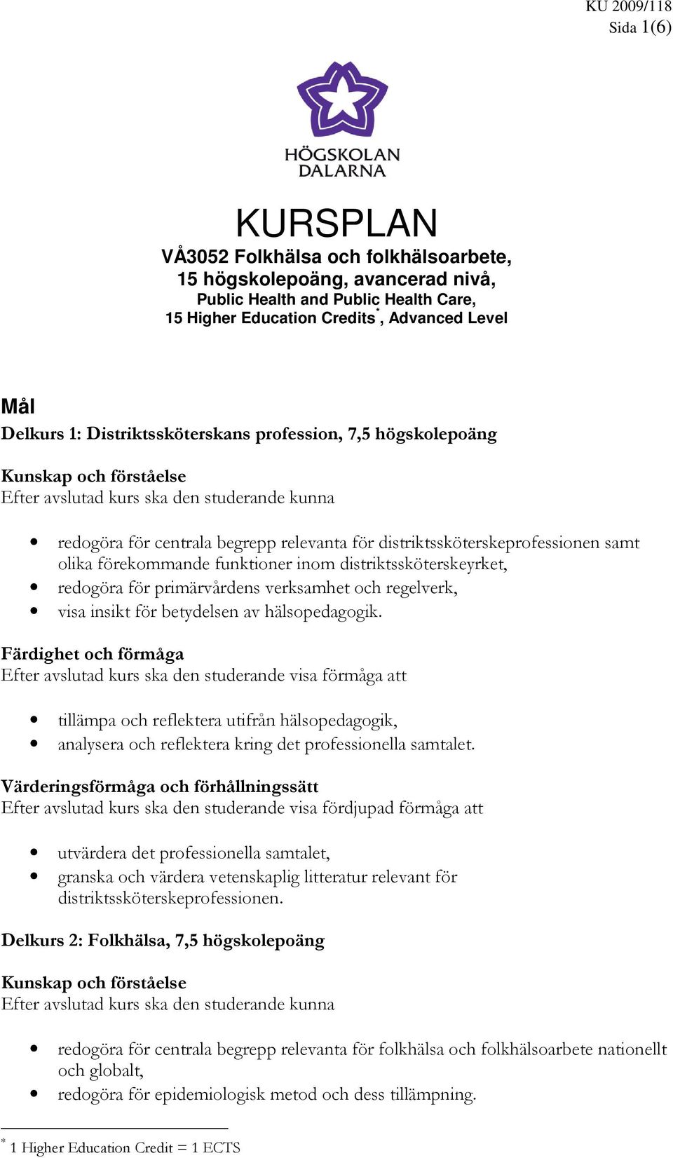 olika förekommande funktioner inom distriktssköterskeyrket, redogöra för primärvårdens verksamhet och regelverk, visa insikt för betydelsen av hälsopedagogik.