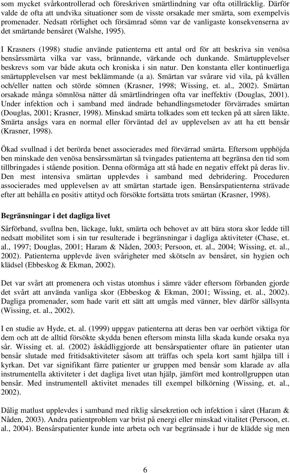 I Krasners (1998) studie använde patienterna ett antal ord för att beskriva sin venösa bensårssmärta vilka var vass, brännande, värkande och dunkande.