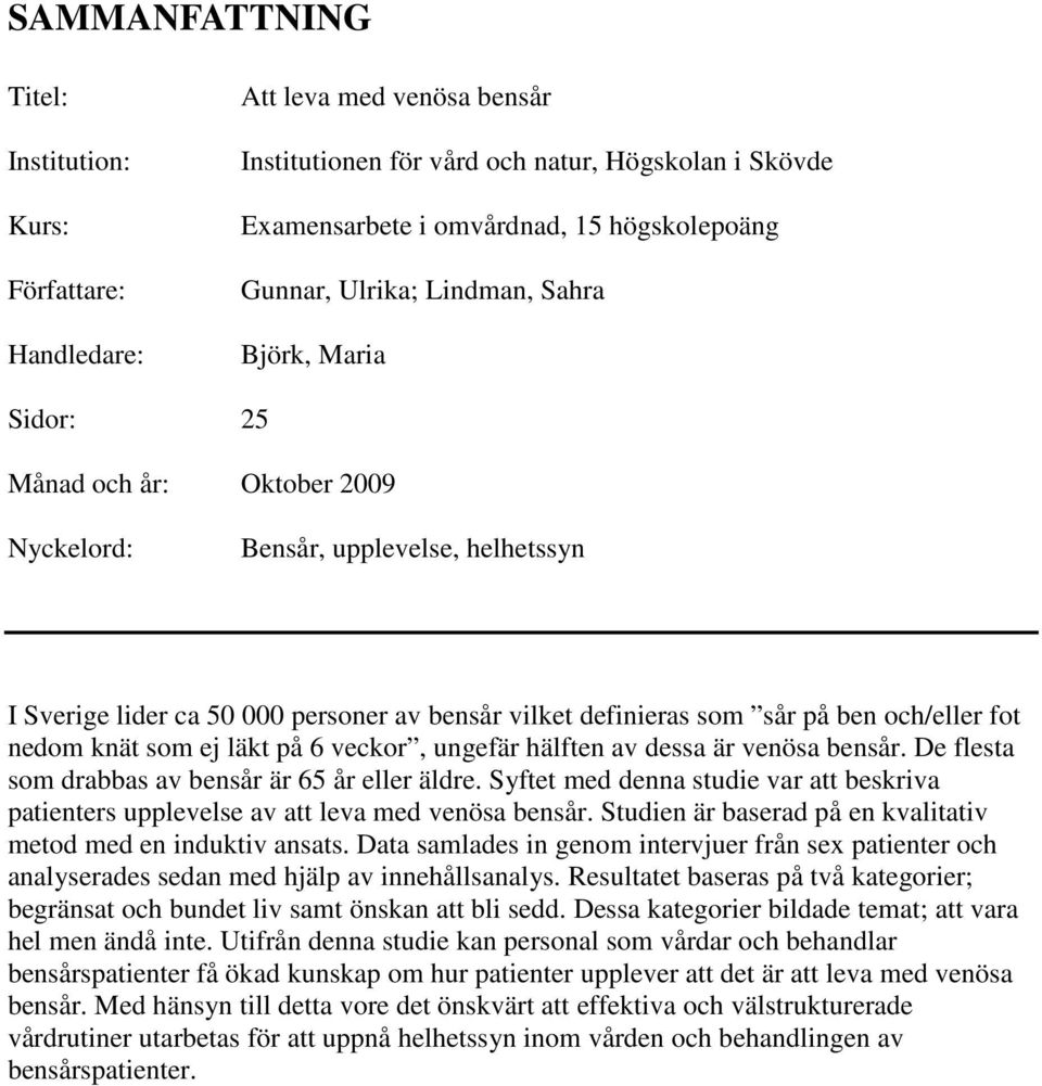 och/eller fot nedom knät som ej läkt på 6 veckor, ungefär hälften av dessa är venösa bensår. De flesta som drabbas av bensår är 65 år eller äldre.