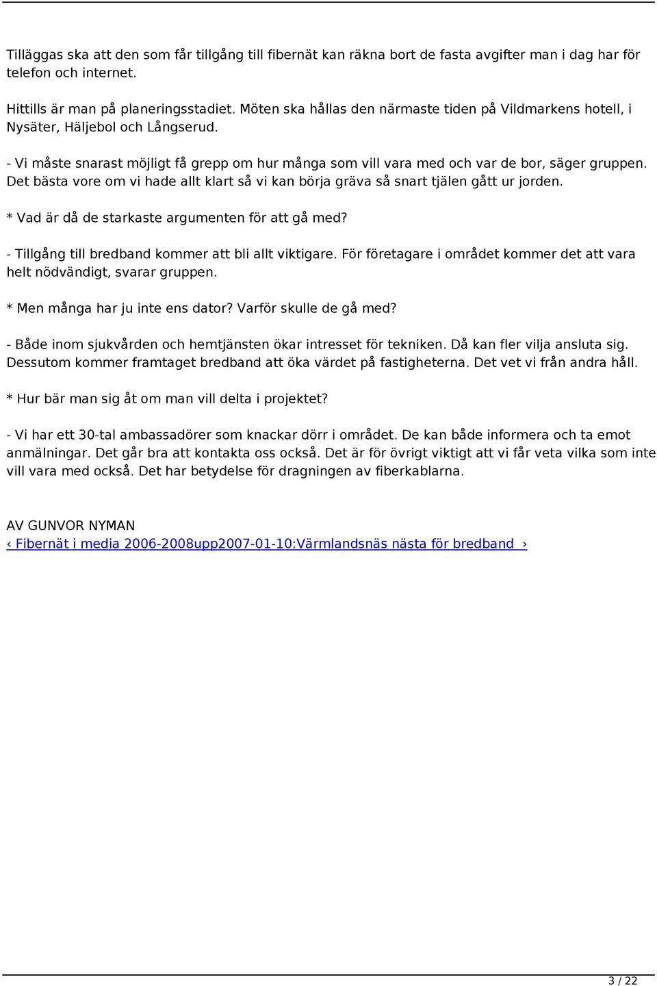 Det bästa vore om vi hade allt klart så vi kan börja gräva så snart tjälen gått ur jorden. * Vad är då de starkaste argumenten för att gå med? - Tillgång till bredband kommer att bli allt viktigare.