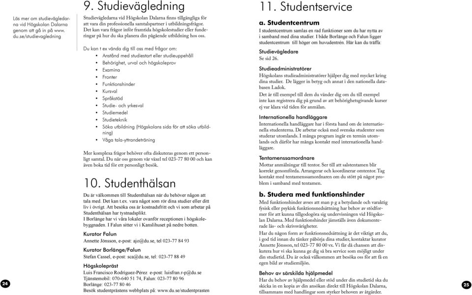 Det kan vara frågor inför framtida högskolestudier eller funderingar på hur du ska planera din pågående utbildning hos oss.