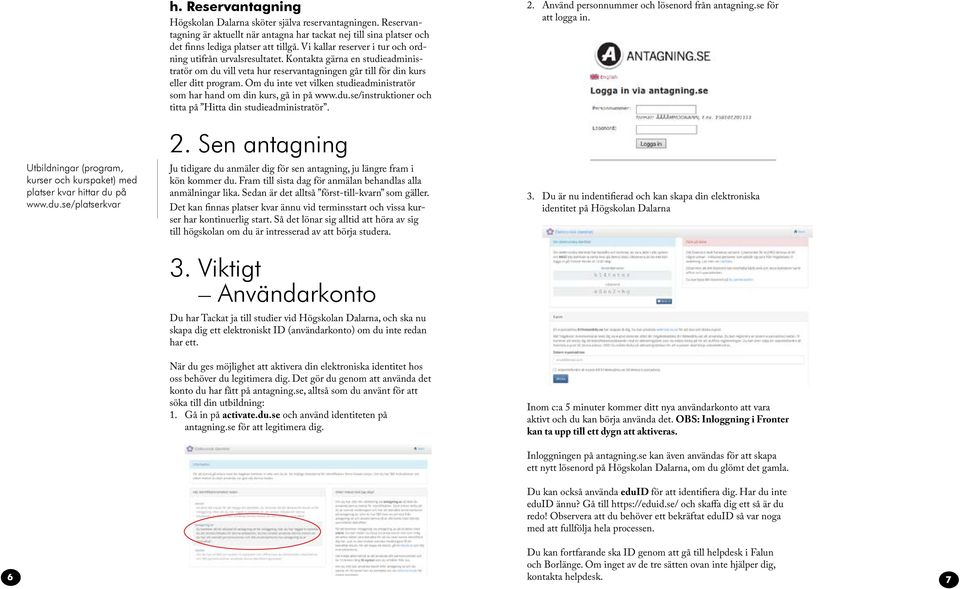 Kontakta gärna en studieadministratör om du vill veta hur reservantagningen går till för din kurs eller ditt program. Om du inte vet vilken studieadministratör som har hand om din kurs, gå in på www.