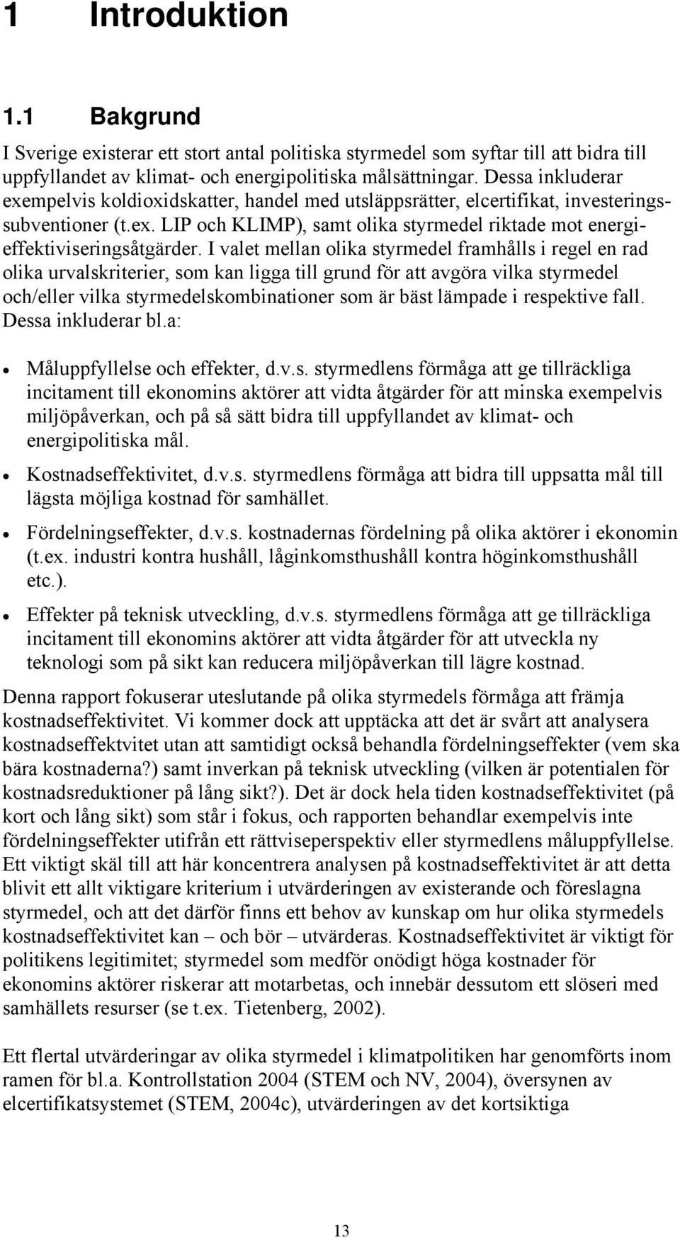 I valet mellan olika styrmedel framhålls i regel en rad olika urvalskriterier, som kan ligga till grund för att avgöra vilka styrmedel och/eller vilka styrmedelskombinationer som är bäst lämpade i