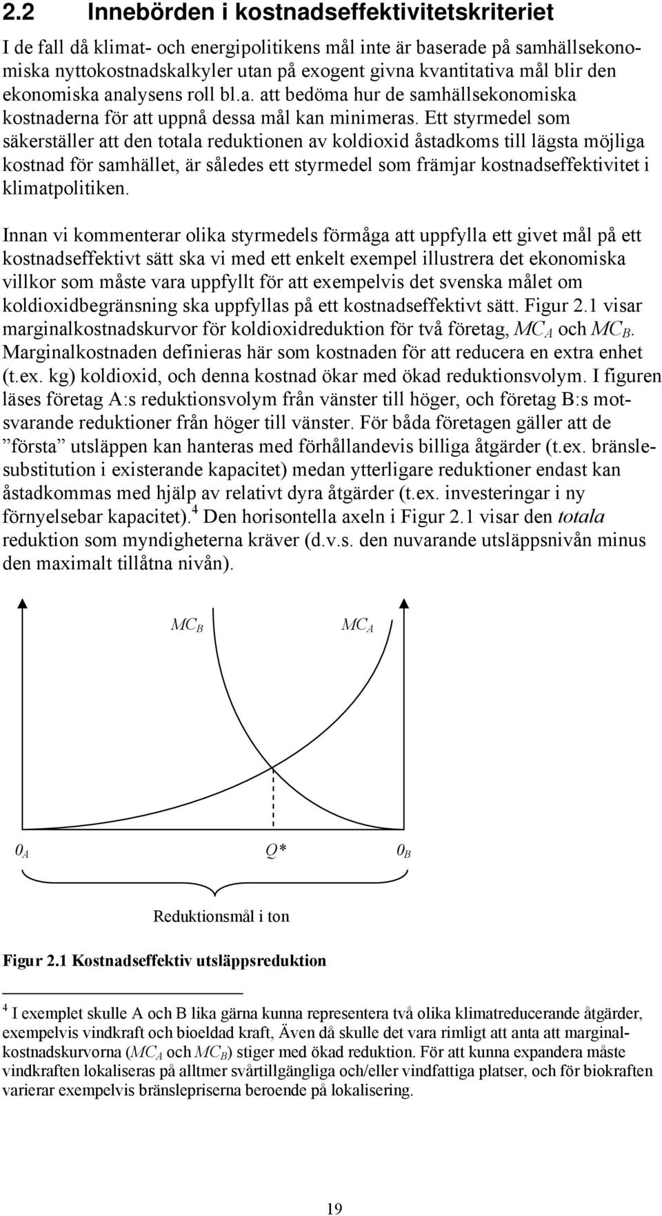 Ett styrmedel som säkerställer att den totala reduktionen av koldioxid åstadkoms till lägsta möjliga kostnad för samhället, är således ett styrmedel som främjar kostnadseffektivitet i klimatpolitiken.