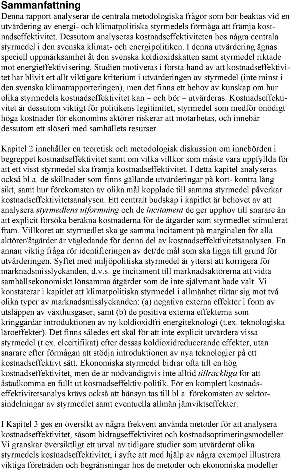 I denna utvärdering ägnas speciell uppmärksamhet åt den svenska koldioxidskatten samt styrmedel riktade mot energieffektivisering.