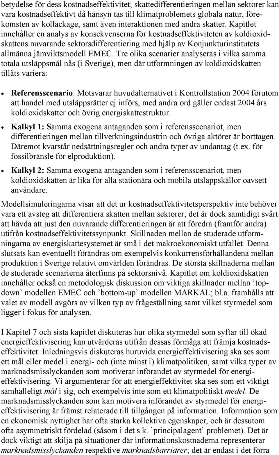 Kapitlet innehåller en analys av konsekvenserna för kostnadseffektiviteten av koldioxidskattens nuvarande sektorsdifferentiering med hjälp av Konjunkturinstitutets allmänna jämviktsmodell EMEC.