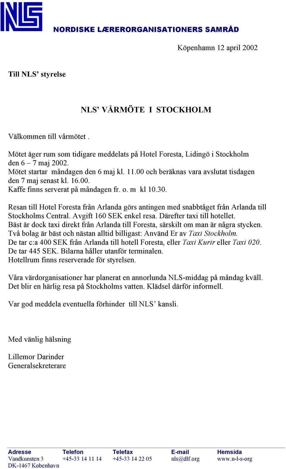 o. m kl 10.30. Resan till Hotel Foresta från Arlanda görs antingen med snabbtåget från Arlanda till Stockholms Central. Avgift 160 SEK enkel resa. Därefter taxi till hotellet.