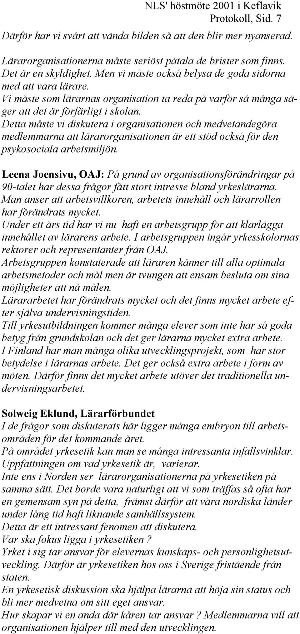 Detta måste vi diskutera i organisationen och medvetandegöra medlemmarna att lärarorganisationen är ett stöd också för den psykosociala arbetsmiljön.