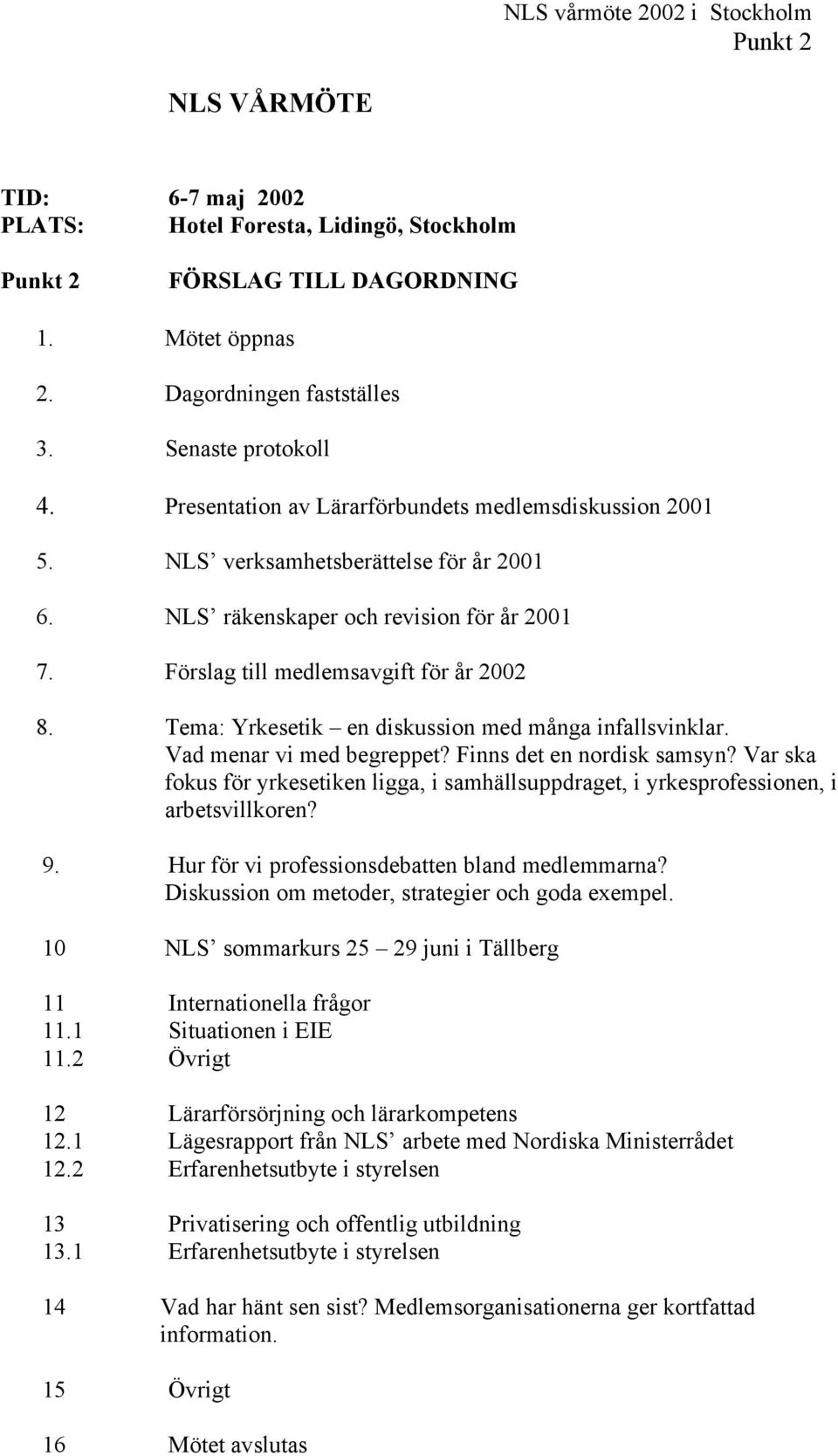 Förslag till medlemsavgift för år 2002 8. Tema: Yrkesetik en diskussion med många infallsvinklar. Vad menar vi med begreppet? Finns det en nordisk samsyn?