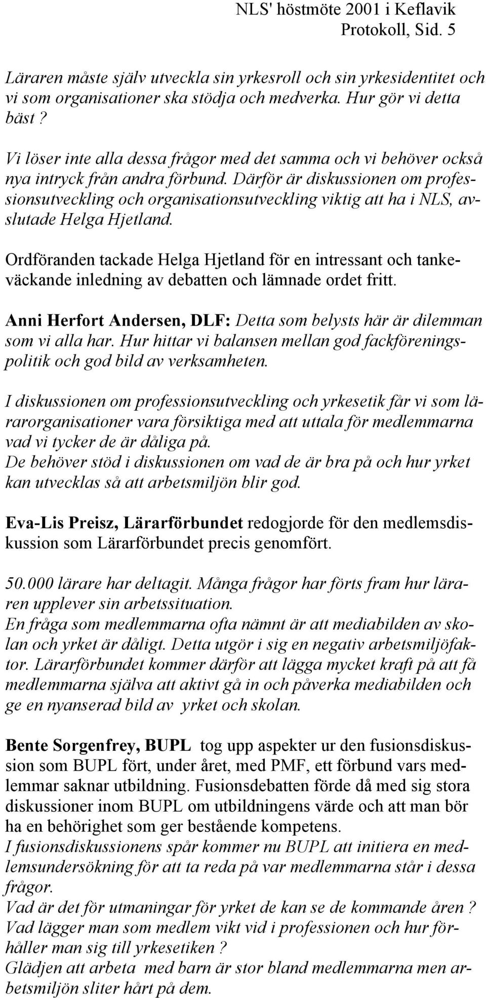 Därför är diskussionen om professionsutveckling och organisationsutveckling viktig att ha i NLS, avslutade Helga Hjetland.