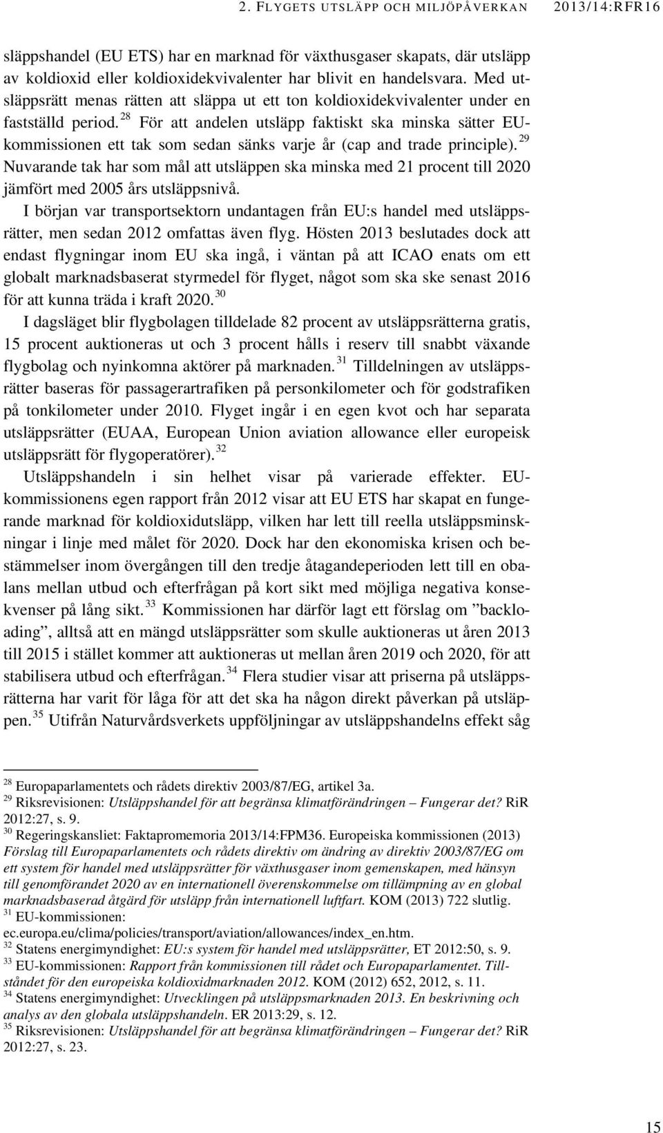 28 För att andelen utsläpp faktiskt ska minska sätter EUkommissionen ett tak som sedan sänks varje år (cap and trade principle).