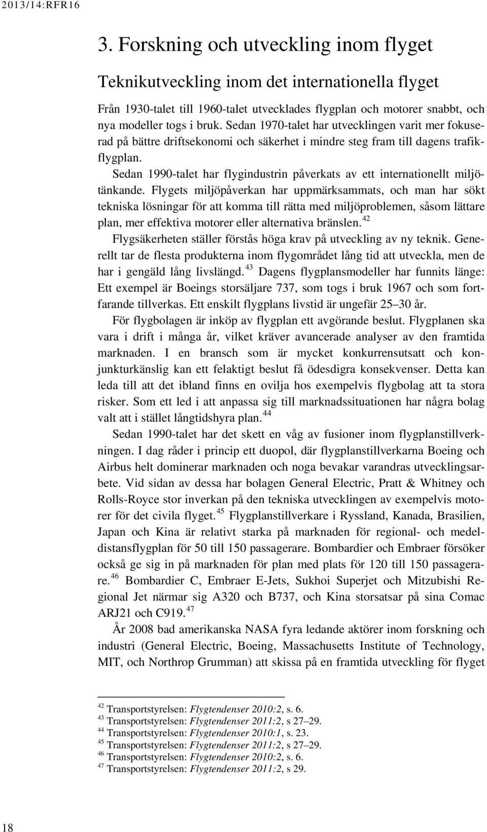 Sedan 1990-talet har flygindustrin påverkats av ett internationellt miljötänkande.