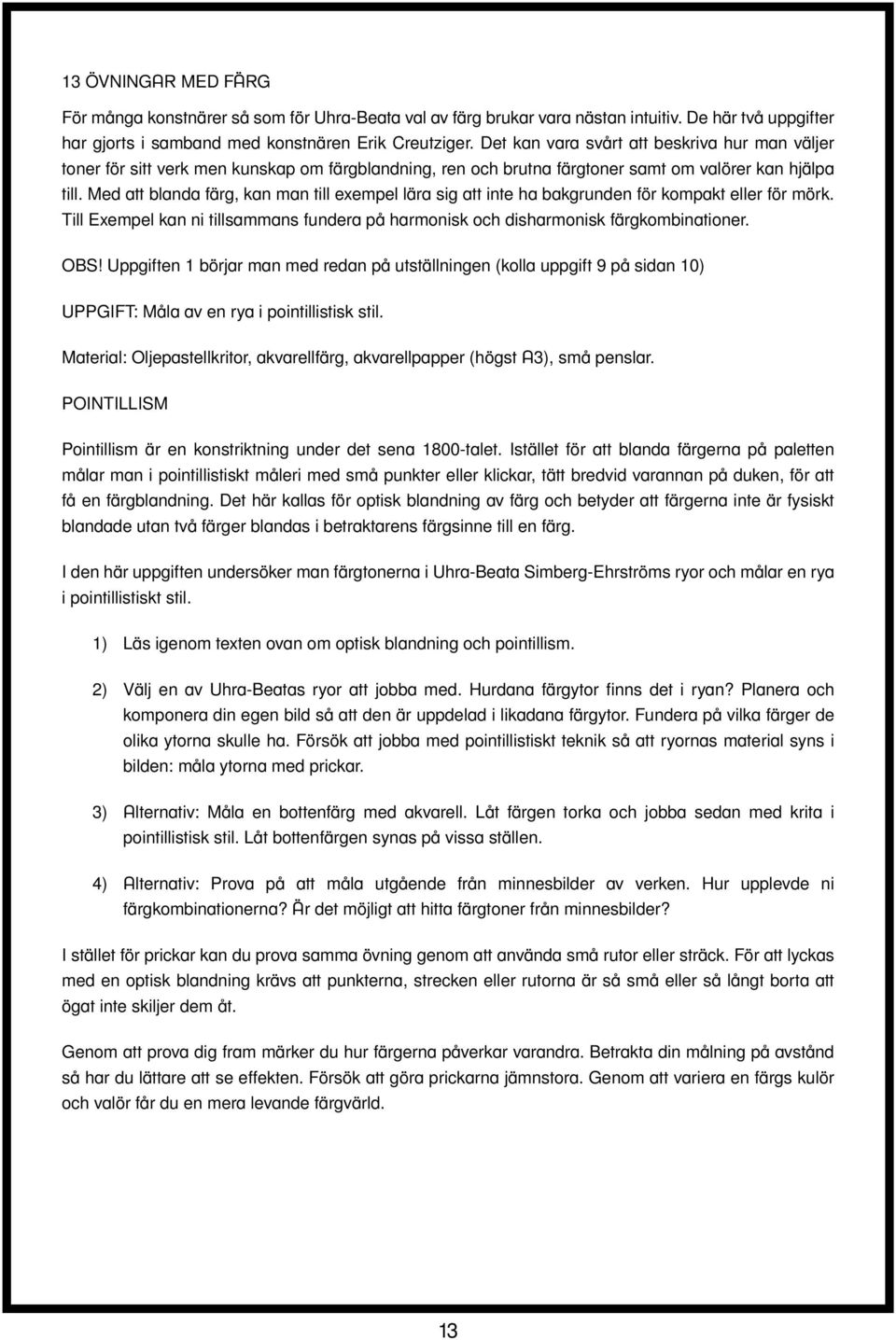 Med att blanda färg, kan man till exempel lära sig att inte ha bakgrunden för kompakt eller för mörk. Till Exempel kan ni tillsammans fundera på harmonisk och disharmonisk färgkombinationer. OBS!