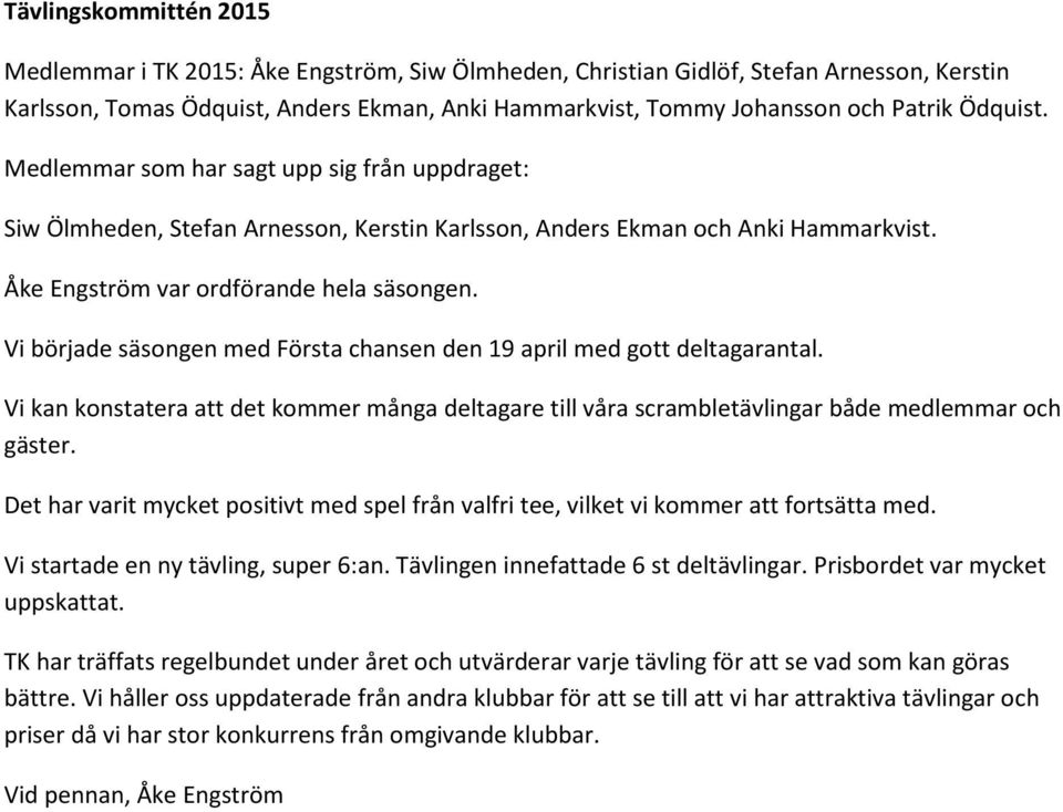 Vi började säsongen med Första chansen den 19 april med gott deltagarantal. Vi kan konstatera att det kommer många deltagare till våra scrambletävlingar både medlemmar och gäster.