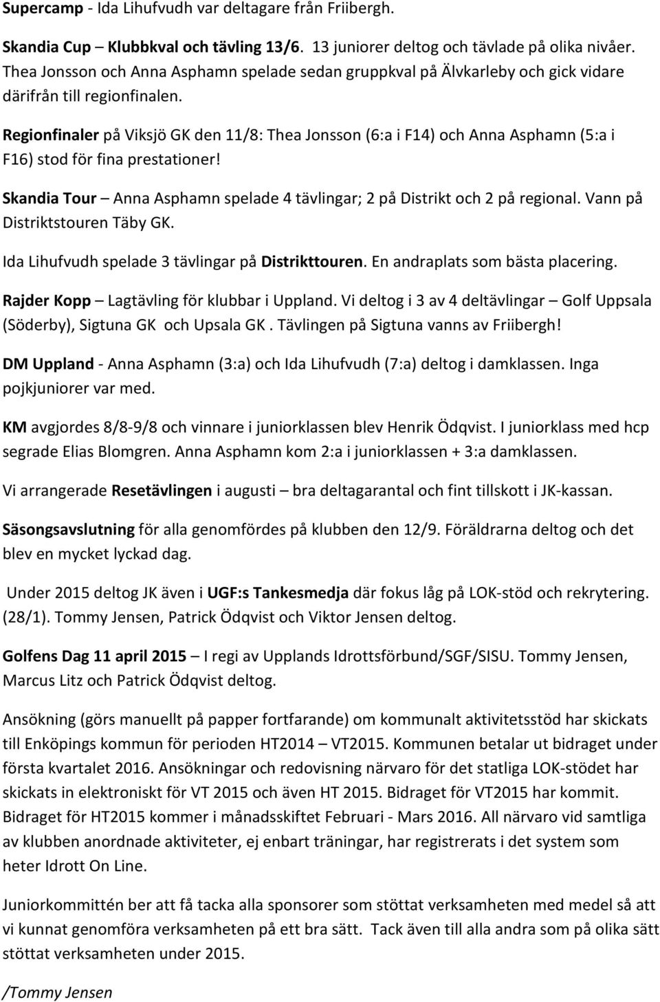 Regionfinaler på Viksjö GK den 11/8: Thea Jonsson (6:a i F14) och Anna Asphamn (5:a i F16) stod för fina prestationer! Skandia Tour Anna Asphamn spelade 4 tävlingar; 2 på Distrikt och 2 på regional.