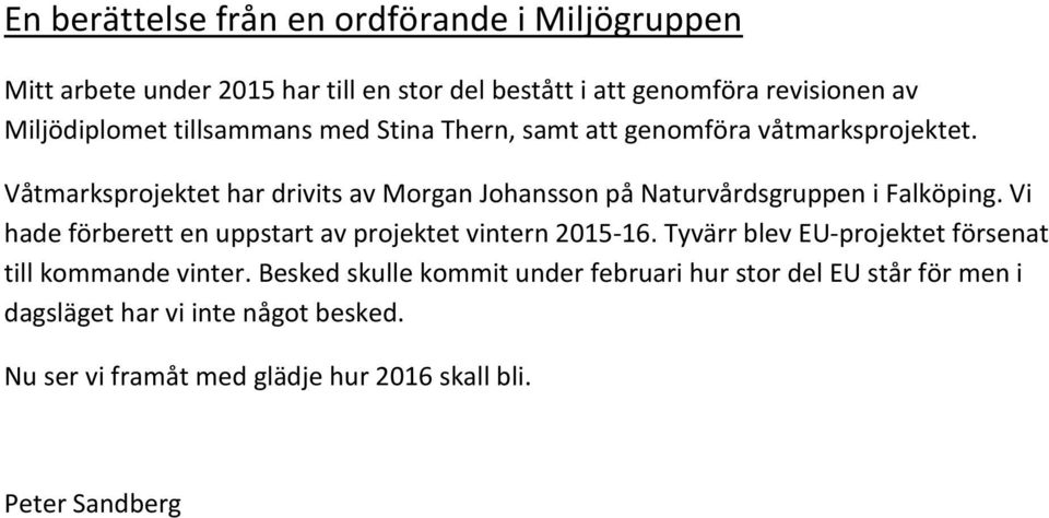 Våtmarksprojektet har drivits av Morgan Johansson på Naturvårdsgruppen i Falköping. Vi hade förberett en uppstart av projektet vintern 2015-16.