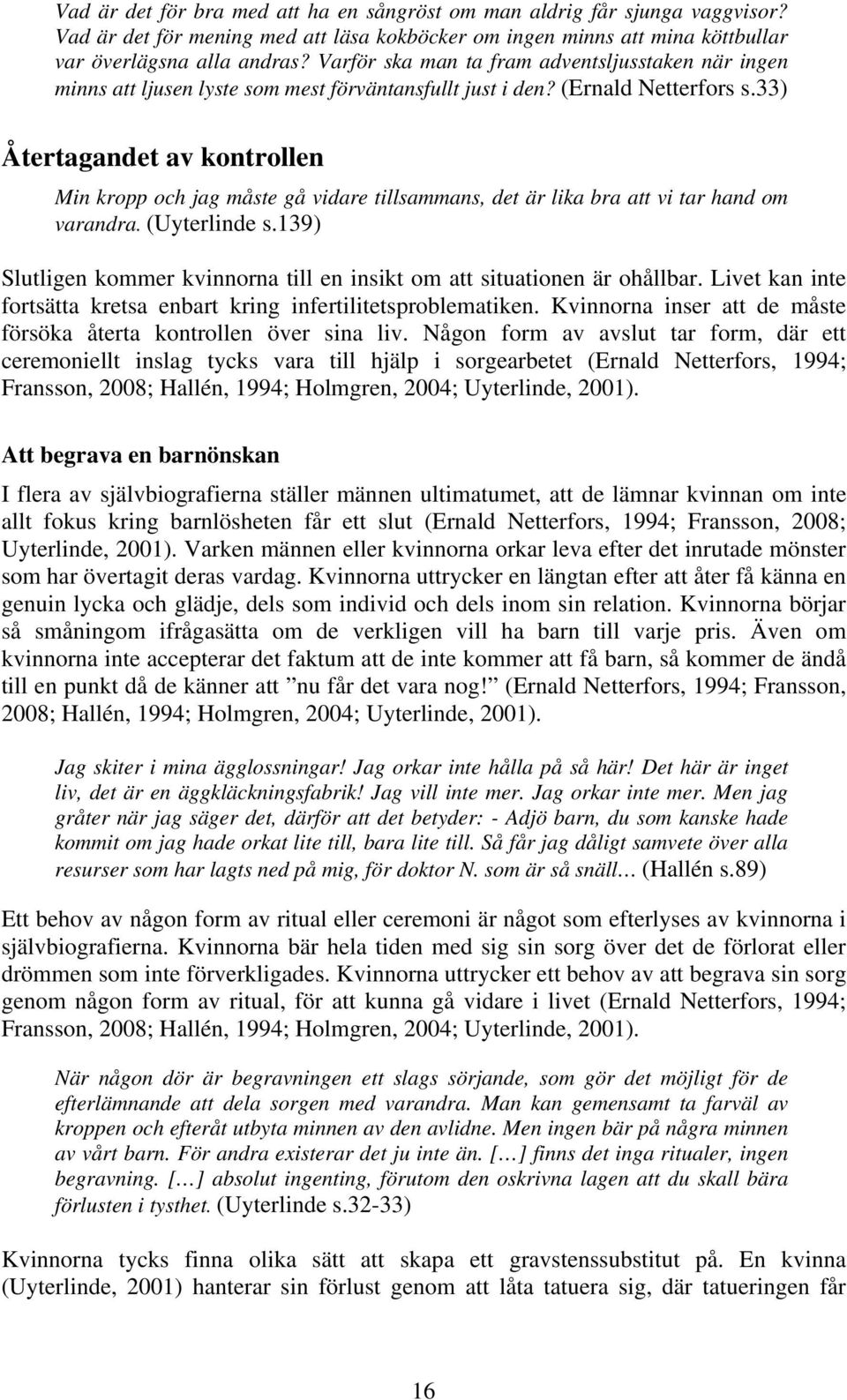 33) Återtagandet av kontrollen Min kropp och jag måste gå vidare tillsammans, det är lika bra att vi tar hand om varandra. (Uyterlinde s.