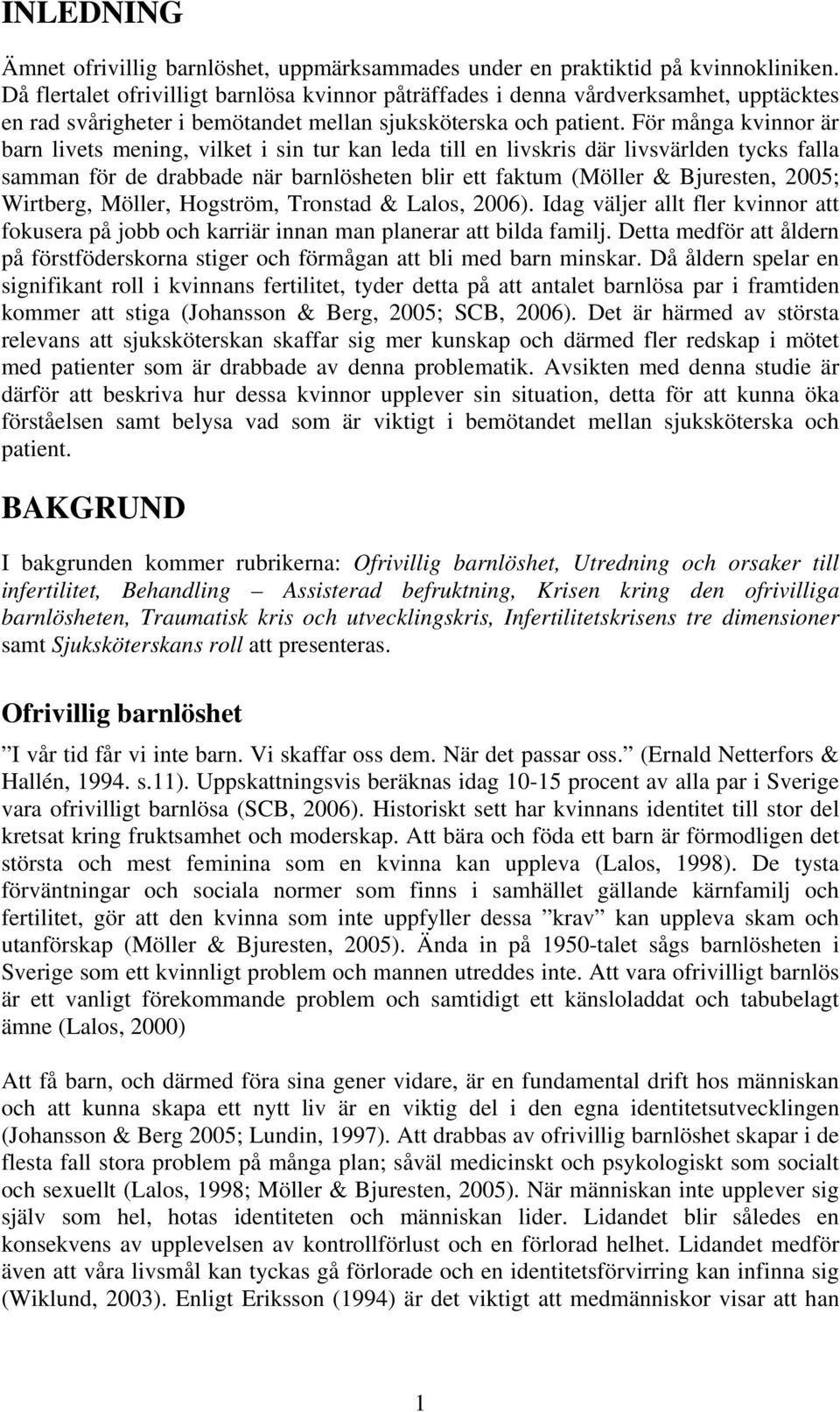 För många kvinnor är barn livets mening, vilket i sin tur kan leda till en livskris där livsvärlden tycks falla samman för de drabbade när barnlösheten blir ett faktum (Möller & Bjuresten, 2005;