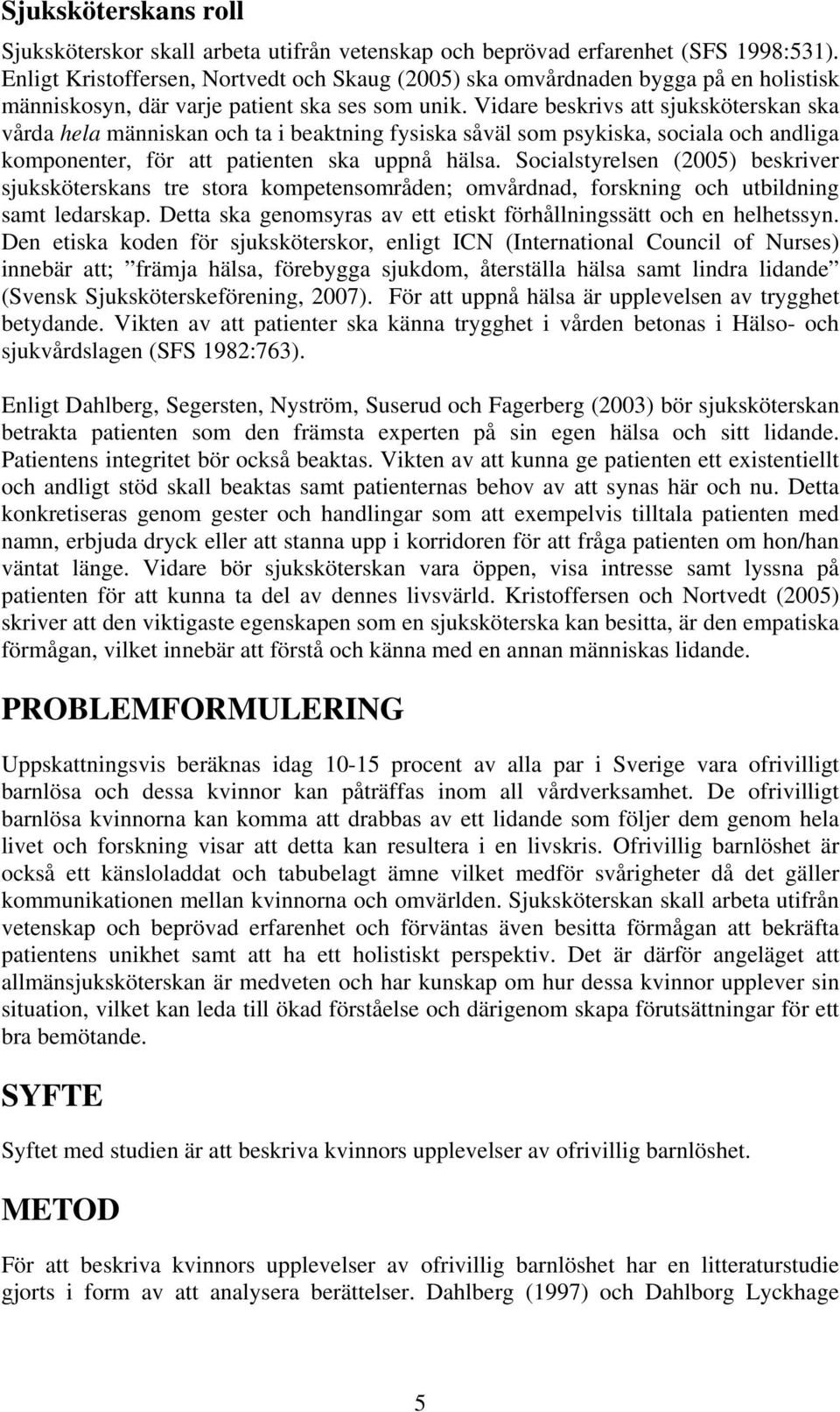 Vidare beskrivs att sjuksköterskan ska vårda hela människan och ta i beaktning fysiska såväl som psykiska, sociala och andliga komponenter, för att patienten ska uppnå hälsa.