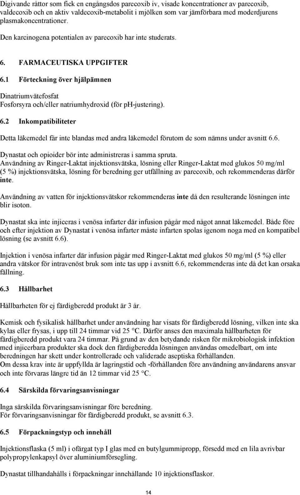 1 Förteckning över hjälpämnen Dinatriumvätefosfat Fosforsyra och/eller natriumhydroxid (för ph-justering). 6.