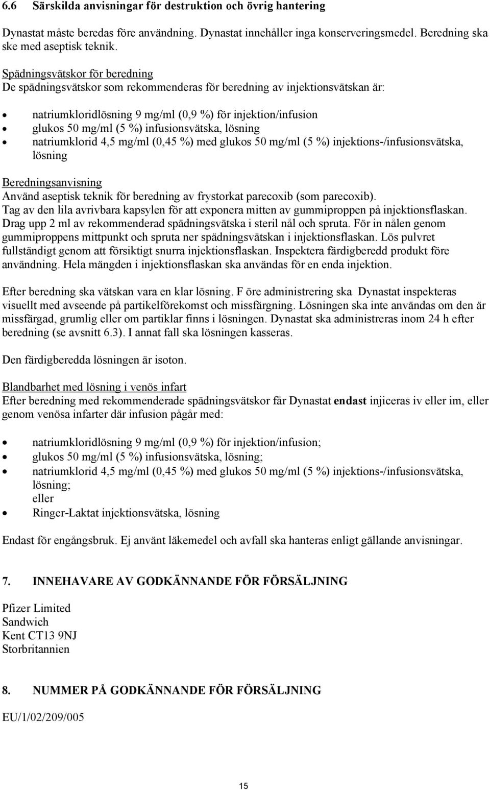 infusionsvätska, lösning natriumklorid 4,5 mg/ml (0,45 %) med glukos 50 mg/ml (5 %) injektions-/infusionsvätska, lösning Beredningsanvisning Använd aseptisk teknik för beredning av frystorkat