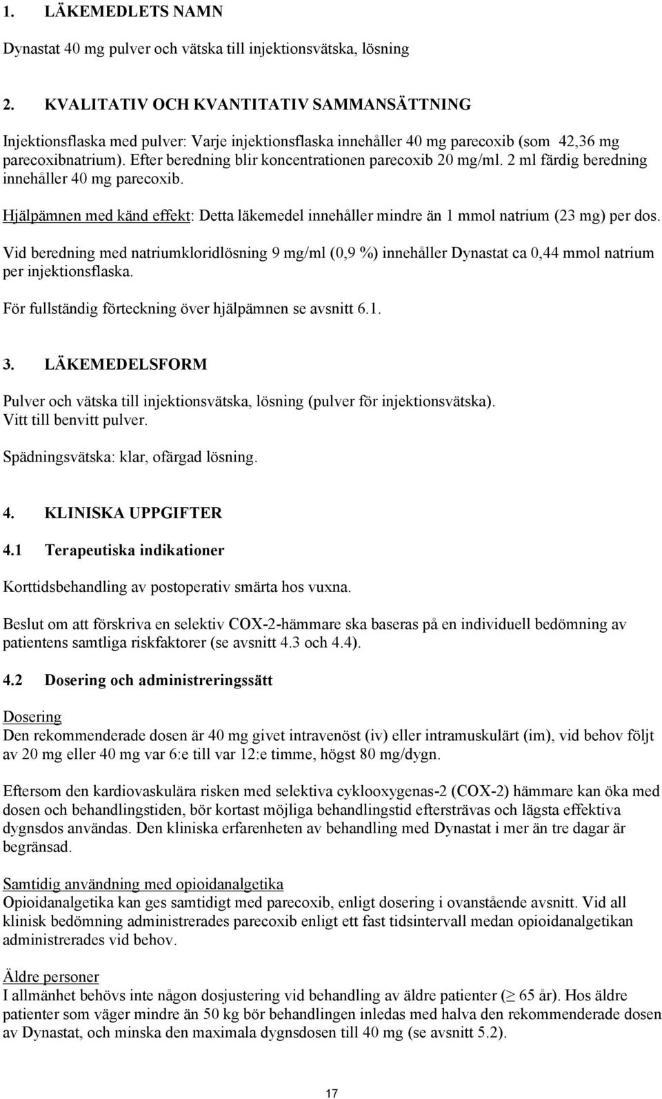 Efter beredning blir koncentrationen parecoxib 20 mg/ml. 2 ml färdig beredning innehåller 40 mg parecoxib.