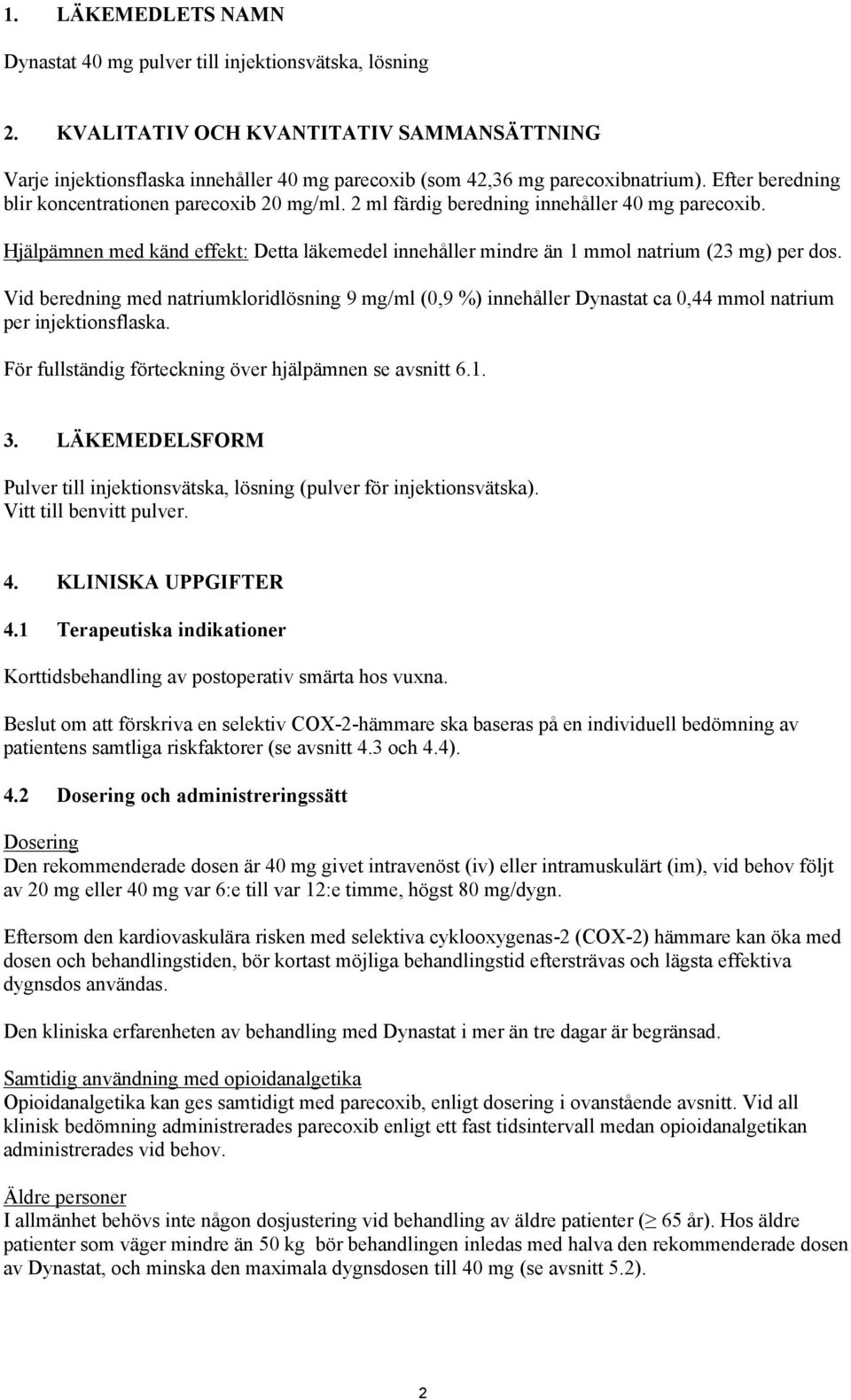 Hjälpämnen med känd effekt: Detta läkemedel innehåller mindre än 1 mmol natrium (23 mg) per dos.