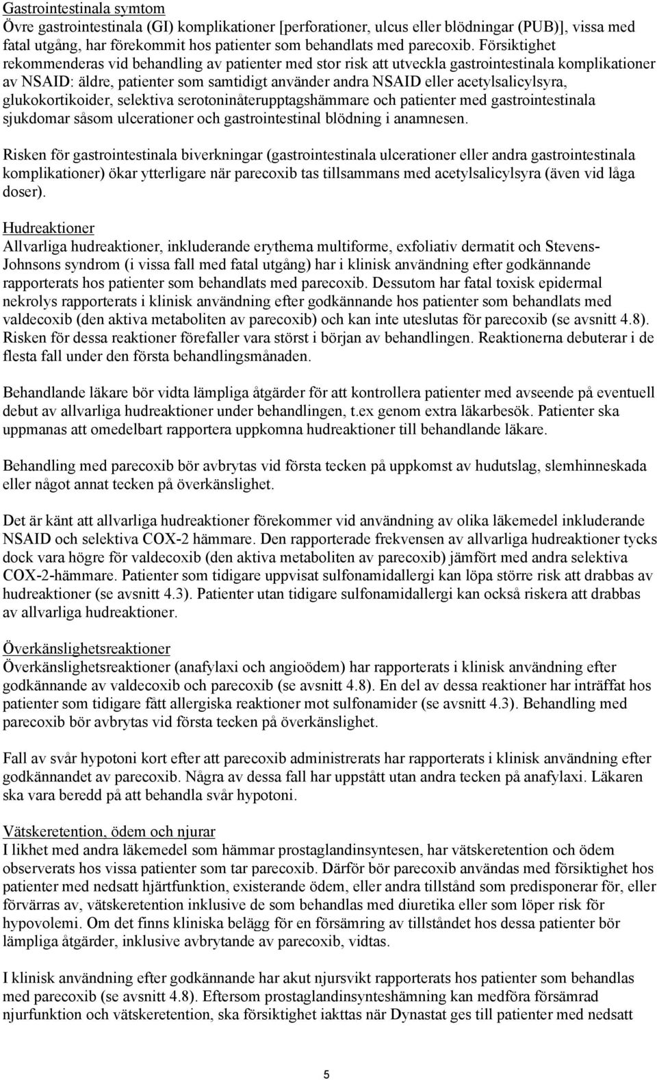 acetylsalicylsyra, glukokortikoider, selektiva serotoninåterupptagshämmare och patienter med gastrointestinala sjukdomar såsom ulcerationer och gastrointestinal blödning i anamnesen.