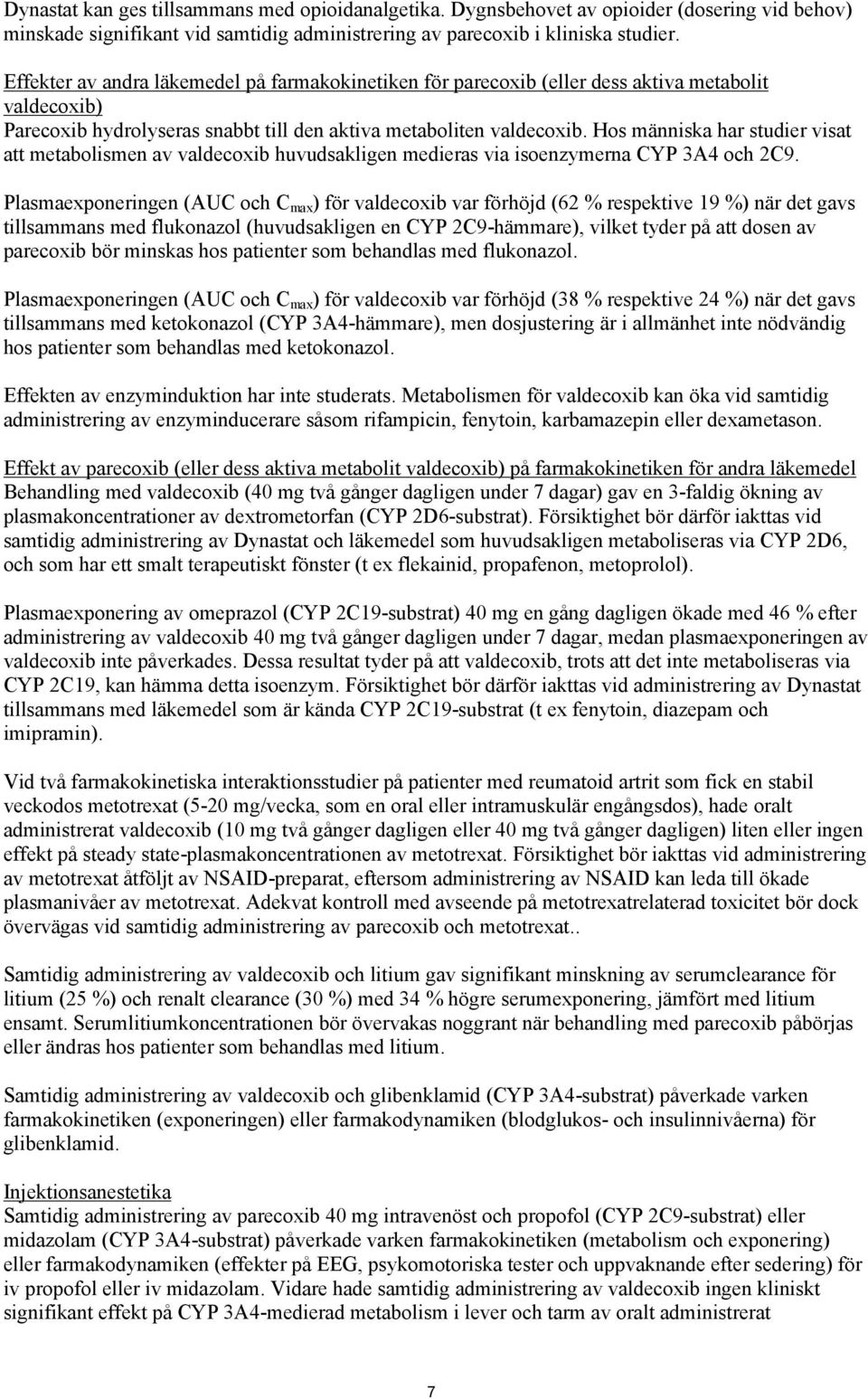 Hos människa har studier visat att metabolismen av valdecoxib huvudsakligen medieras via isoenzymerna CYP 3A4 och 2C9.