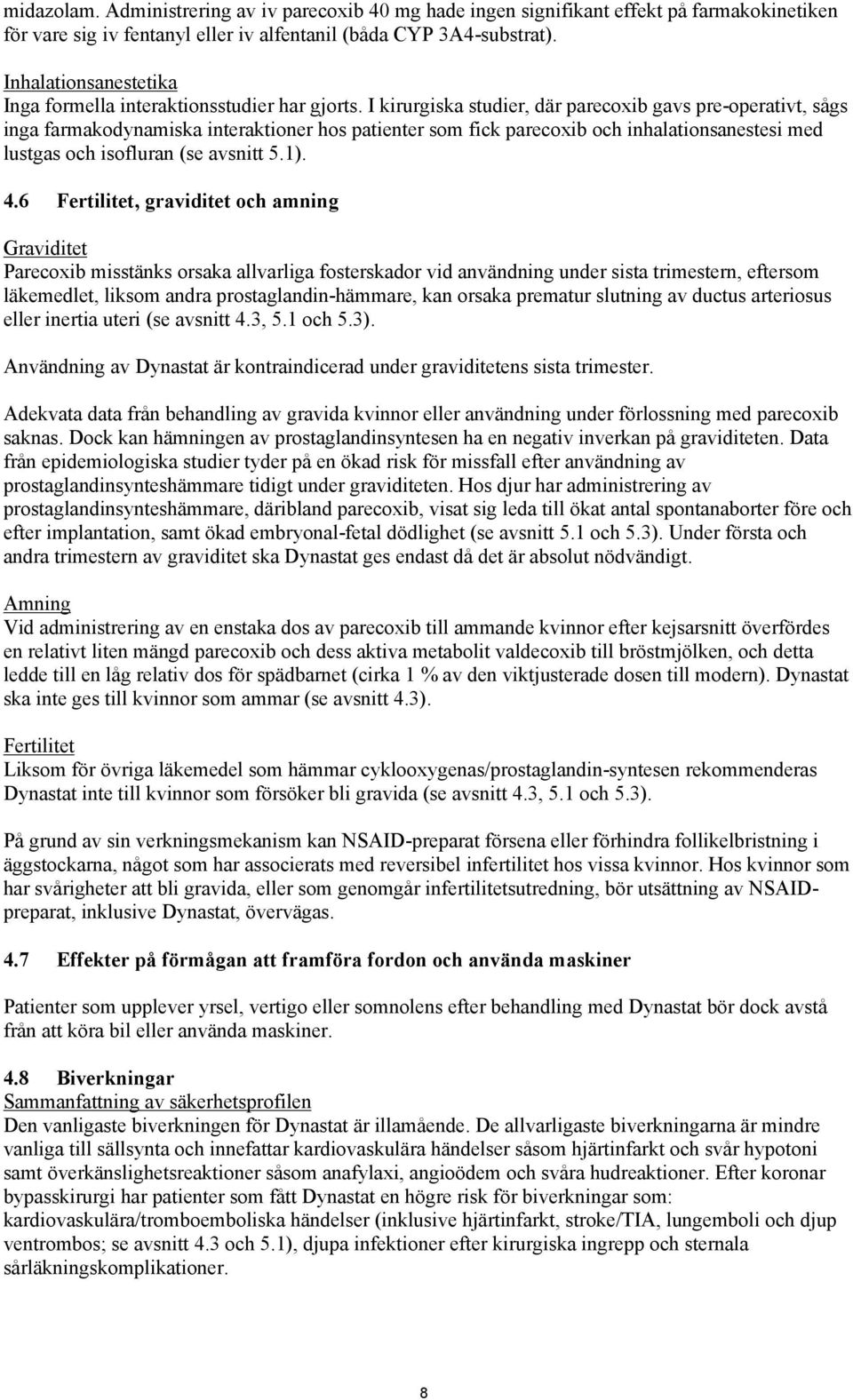 I kirurgiska studier, där parecoxib gavs pre-operativt, sågs inga farmakodynamiska interaktioner hos patienter som fick parecoxib och inhalationsanestesi med lustgas och isofluran (se avsnitt 5.1). 4.