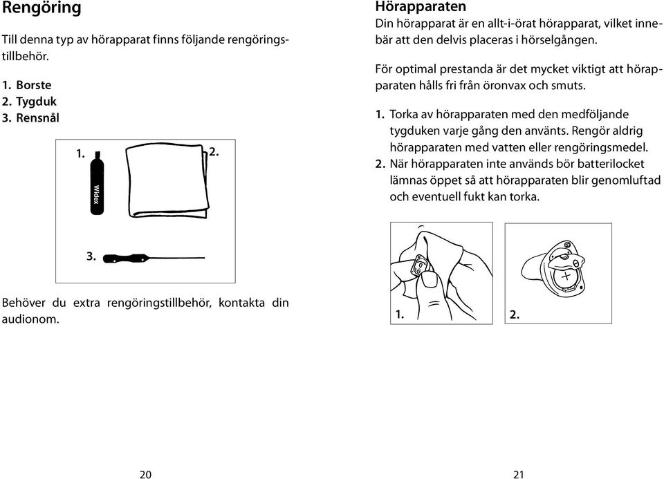 För optimal prestanda är det mycket viktigt att hörapparaten hålls fri från öronvax och smuts. 1.