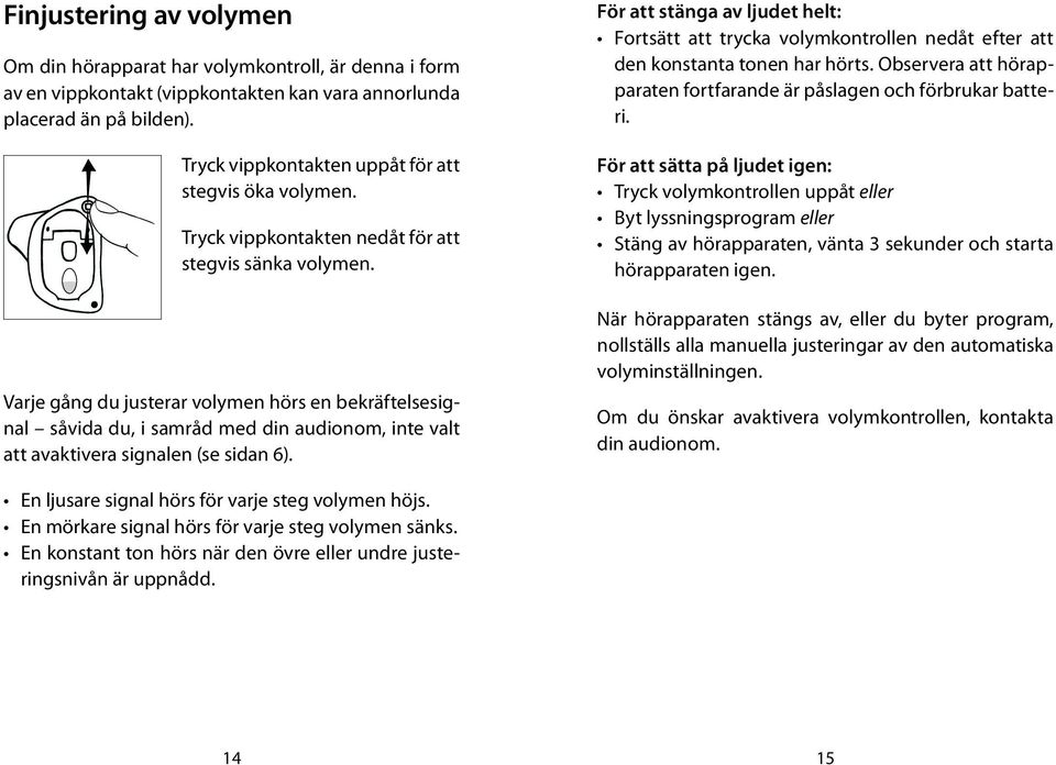 Varje gång du justerar volymen hörs en bekräftelsesignal såvida du, i samråd med din audionom, inte valt att avaktivera signalen (se sidan 6).