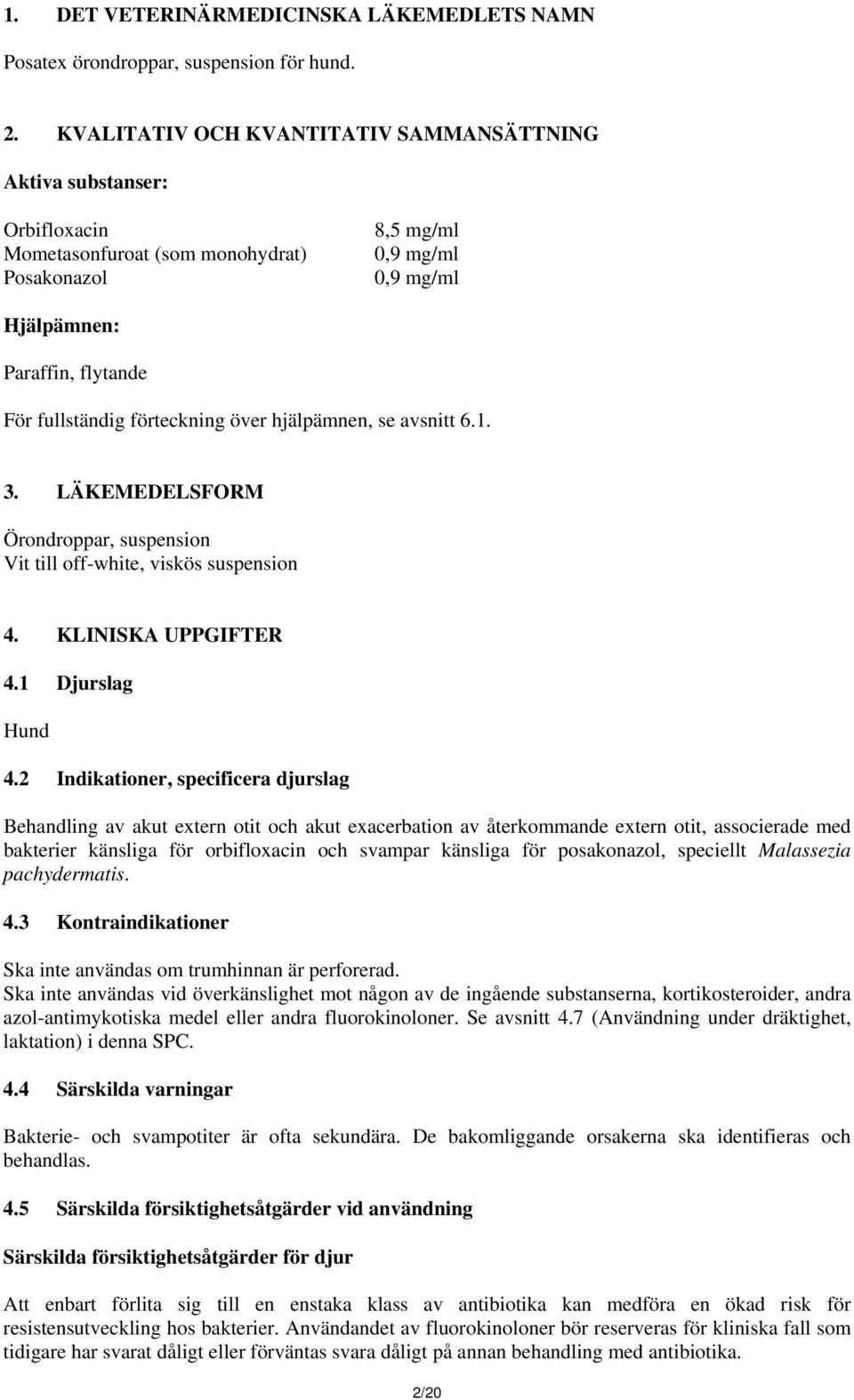 förteckning över hjälpämnen, se avsnitt 6.1. 3. LÄKEMEDELSFORM Örondroppar, suspension Vit till off-white, viskös suspension 4. KLINISKA UPPGIFTER 4.1 Djurslag Hund 4.