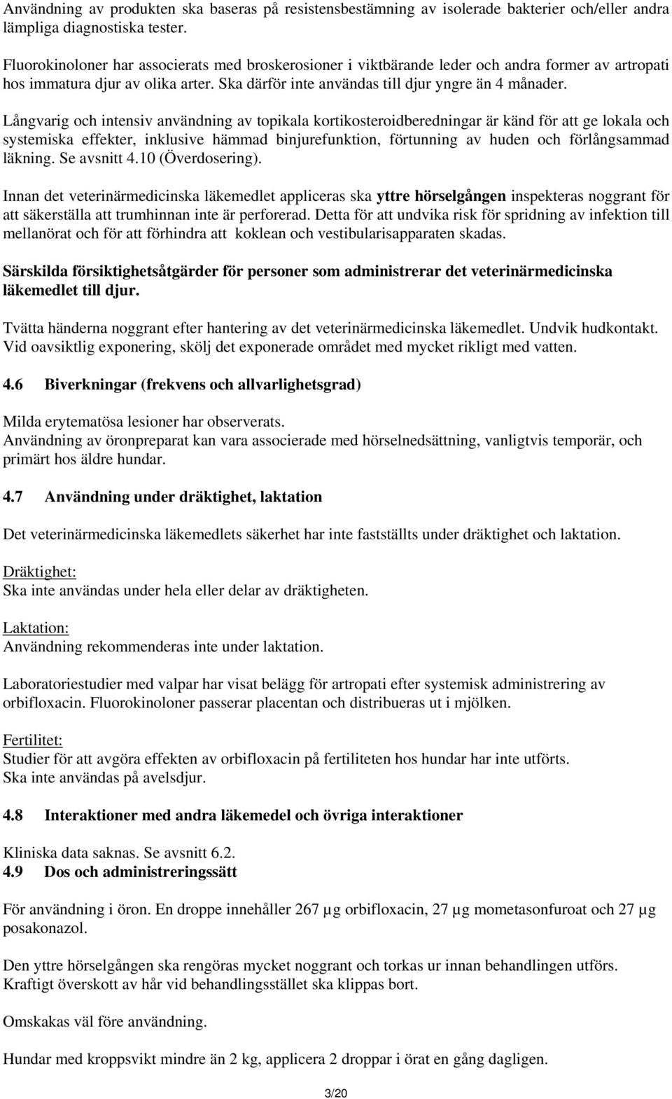 Långvarig och intensiv användning av topikala kortikosteroidberedningar är känd för att ge lokala och systemiska effekter, inklusive hämmad binjurefunktion, förtunning av huden och förlångsammad