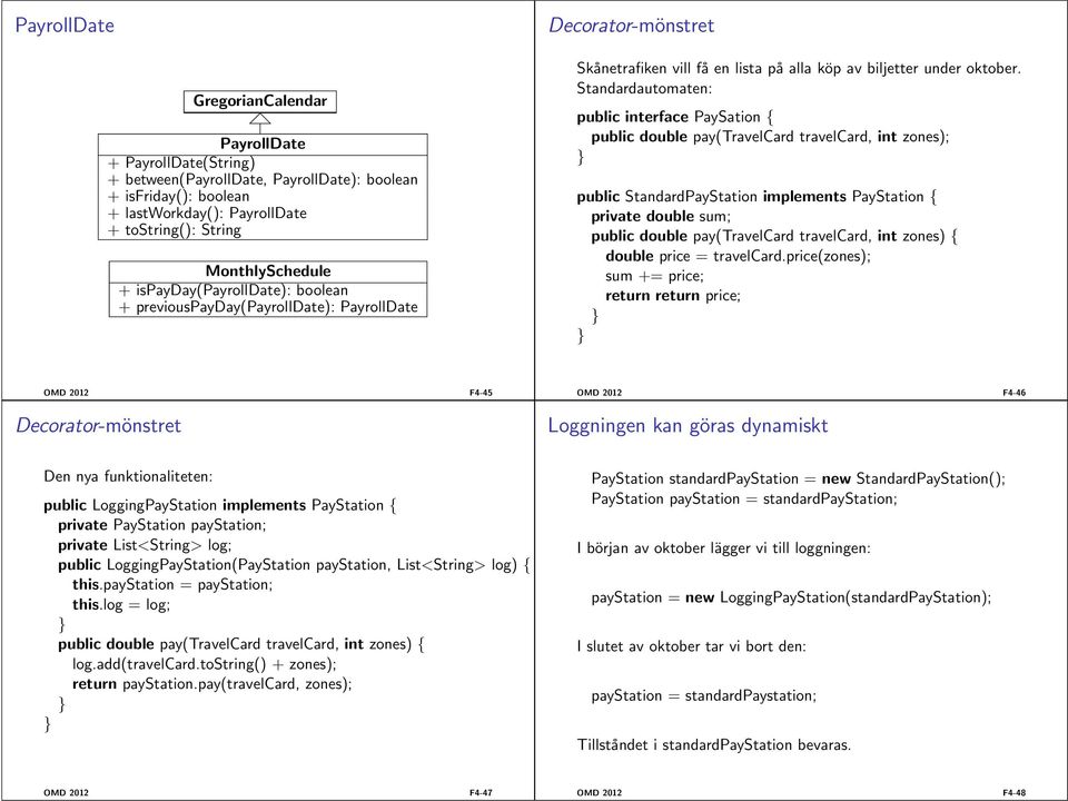 Standardautomaten: public interface PaySation { public double pay(travelcard travelcard, int zones); public StandardPayStation implements PayStation { private double sum; public double pay(travelcard