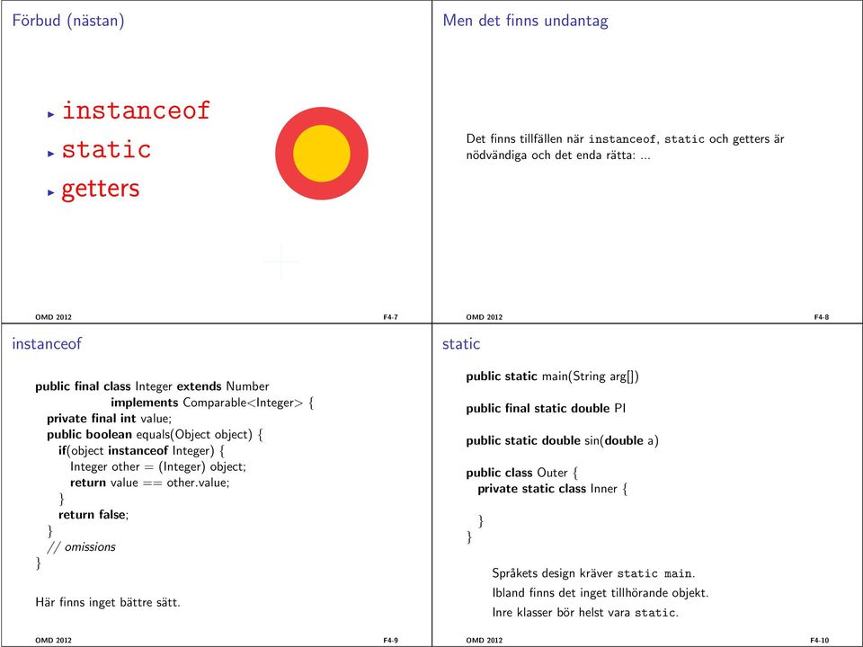 { Integer other = (Integer) object; return value == other.value; return false; // omissions Här finns inget bättre sätt.