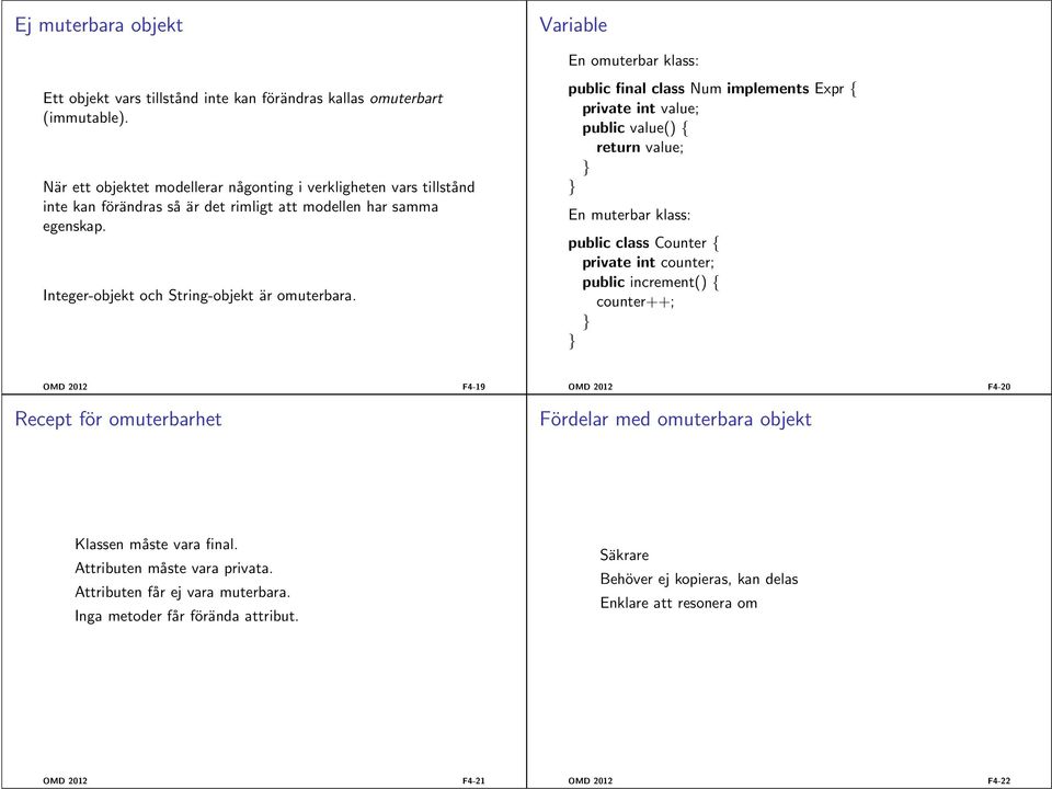 public final class Num implements Expr { private int value; public value() { return value; En muterbar klass: public class Counter { private int counter; public increment() { counter++; OMD 2012