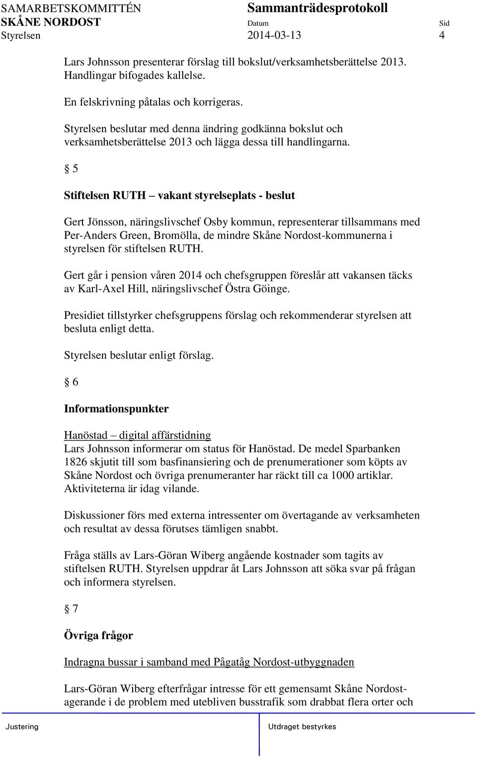 5 Stiftelsen RUTH vakant styrelseplats - beslut Gert Jönsson, näringslivschef Osby kommun, representerar tillsammans med Per-Anders Green, Bromölla, de mindre Skåne Nordost-kommunerna i styrelsen för