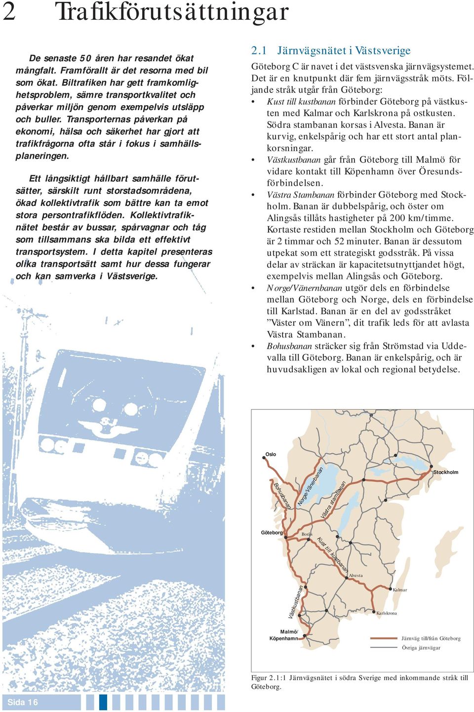 Transporternas påverkan på ekonomi, hälsa och säkerhet har gjort att trafikfrågorna ofta står i fokus i samhällsplaneringen.