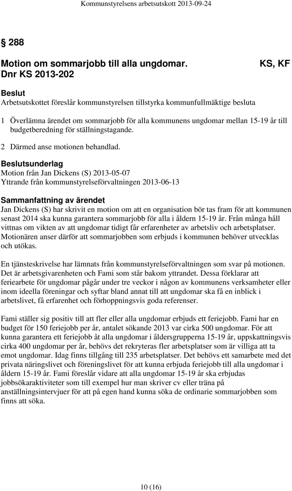 budgetberedning för ställningstagande. 2 Därmed anse motionen behandlad.